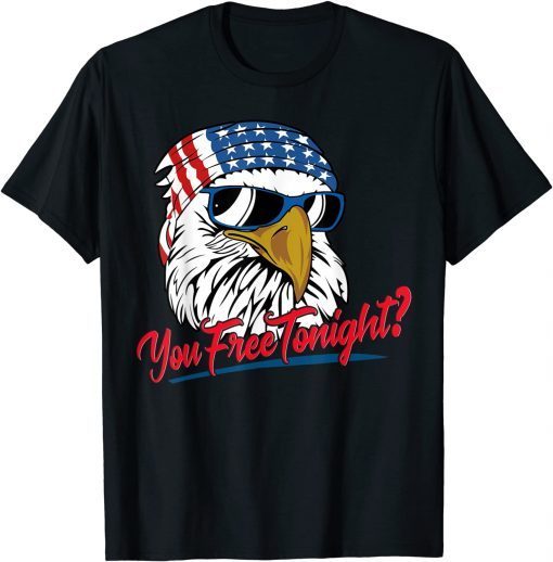 You Free Tonight Bald Eagle American Flag Happy 4th Of July T-Shirt