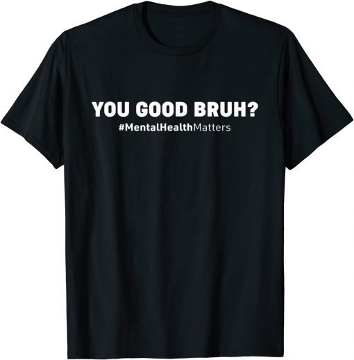 You Good Bruh? Mental Health Human Brain Counselor Therapist T-Shirt