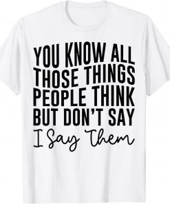 You Know All Those Things People Think But Don't Say Tee Shirt