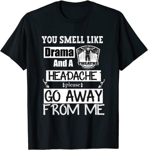 You Smell Like Drama and A Headache Please Go Away From Me T-Shirt