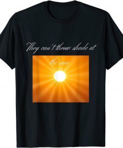 You can't throw shade at the sun T-Shirt