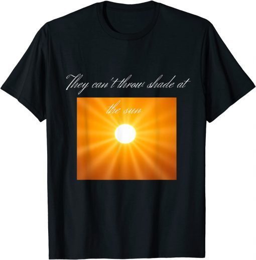 You can't throw shade at the sun T-Shirt