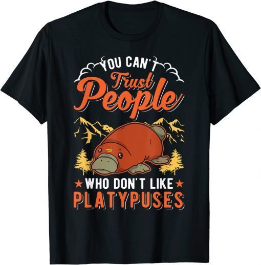 You can't trust people who don't like Platypuses T-Shirt