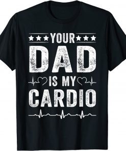 Your Dad Is My Cardio Fathers Day T-Shirt