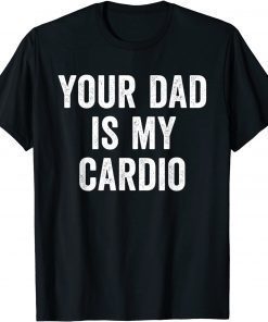 Your Dad Is My Cardio T-Shirt