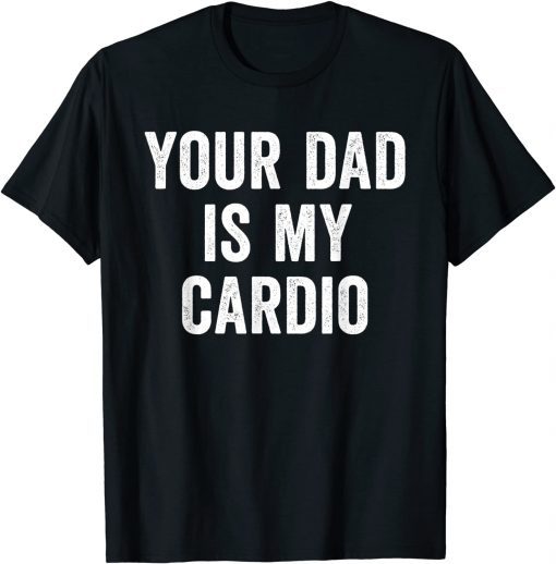 Your Dad Is My Cardio T-Shirt