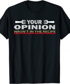 Your Opinion Wasn't In The Recipe T-Shirt