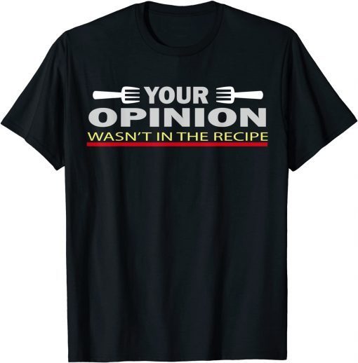 Your Opinion Wasn't In The Recipe T-Shirt