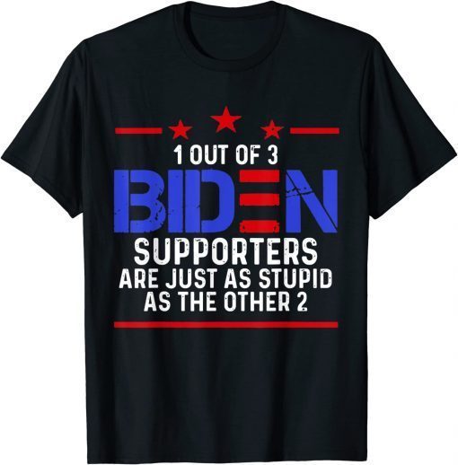 1 Out Of 3 BIDEN Supporters Are Just As Stupid Patriotic 2022 Shirt