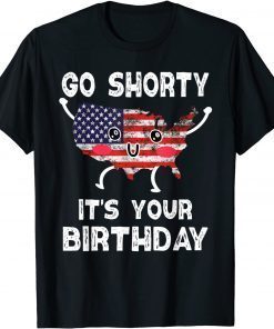 4th Of July Go Shorty Its Your Birthday America Tee Shirt