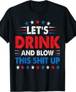 4th Of July Lets Drink And Blow Shit-Up Beer Drinking T-Shirt