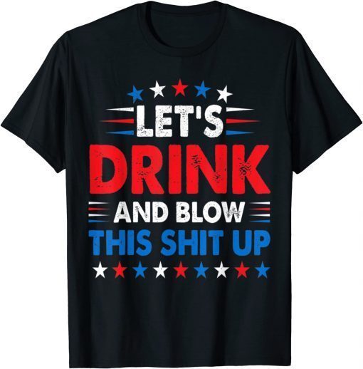 4th Of July Lets Drink And Blow Shit-Up Beer Drinking T-Shirt