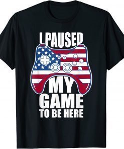 4th of July I Paused My Game to Be Here T-Shirt