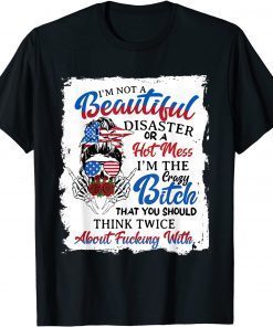 4th of July I'm Not Beautiful I'm the Crazy Btch T-Shirt