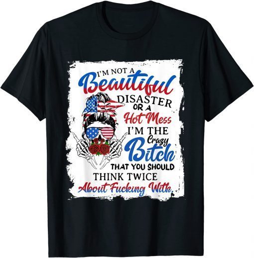 4th of July I'm Not Beautiful I'm the Crazy Btch T-Shirt