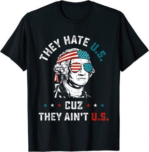 4th of July They Hate US Cuz They Ain't US T-Shirt