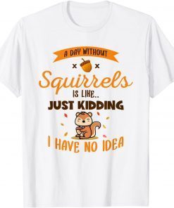 A Day Without Squirrels Is Like Greysquirrel Tee Shirt