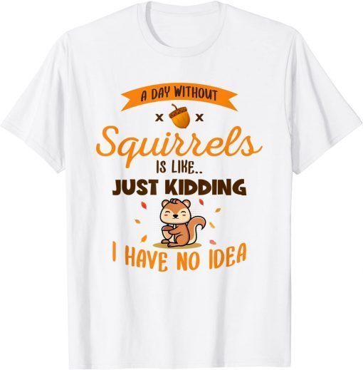 A Day Without Squirrels Is Like Greysquirrel Tee Shirt