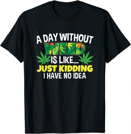 A Day Without Weed is Like Humor Marijuana Pot Leaf CBD Oil T-Shirt