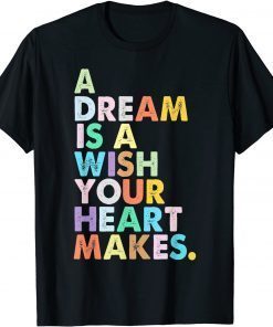 A Dream is A Wish Your Heart Makes Tee Shirt