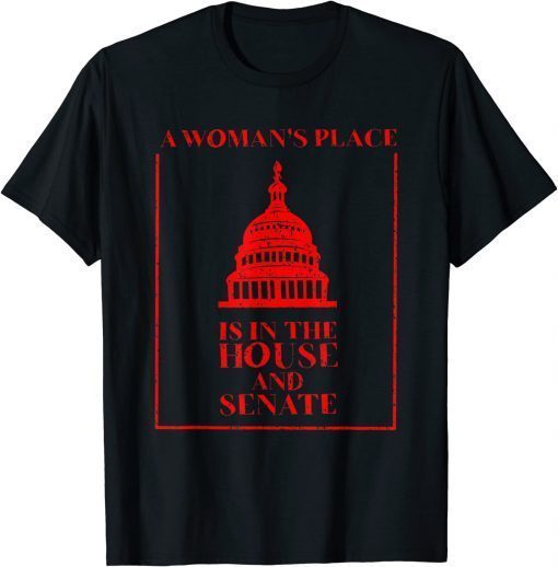 A Woman's Place Is In The House And Senate T-Shirt