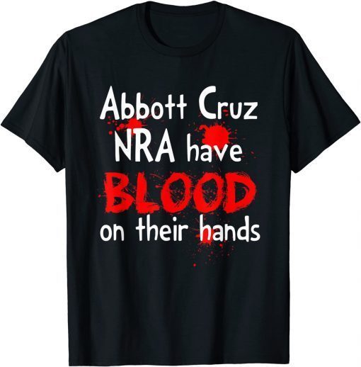 Abbott Cruz Nra Have Blood On Their Hands T-Shirt