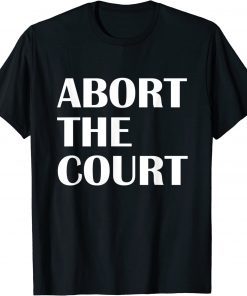 Abort The Court Pro Choice Feminist Abortion Rights T-Shirt