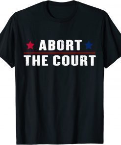 Abort The Court - SCOTUS Reproductive Rights Feminist T-Shirt