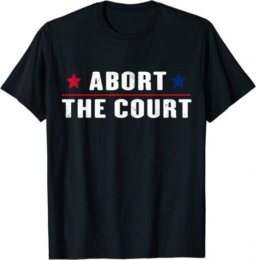 Abort The Court - SCOTUS Reproductive Rights Feminist T-Shirt