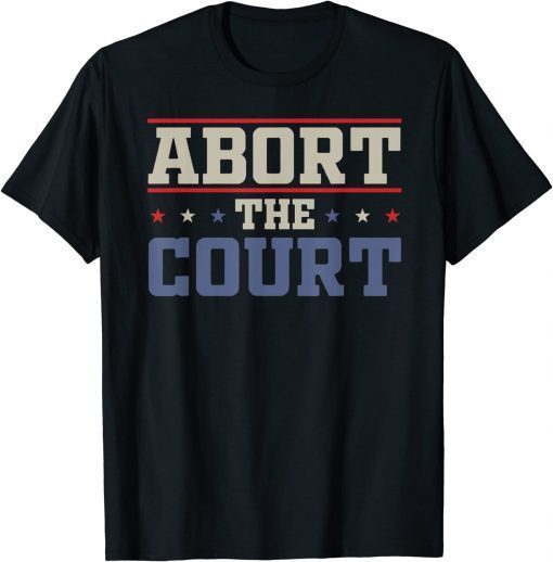 Abort The Court - SCOTUS Reproductive Rights T-Shirt