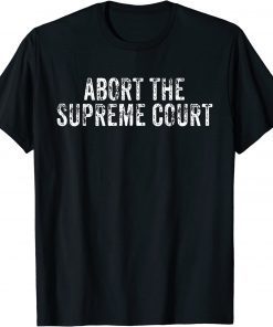 Abort The Supreme Court Women's Reproductive Rights Pro Roe T-Shirt