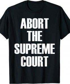 Abort The Supreme SCOTUS Court Pro Choice Roe v Wade T-Shirt