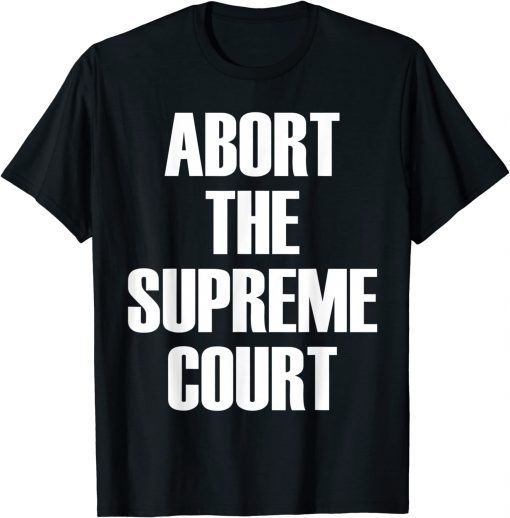 Abort The Supreme SCOTUS Court Pro Choice Roe v Wade T-Shirt