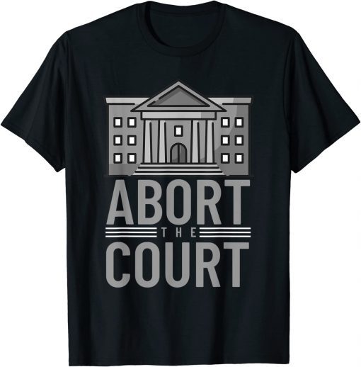 Abort the Court Pro Roe Women's Rights Feminism Pro Choice T-Shirt