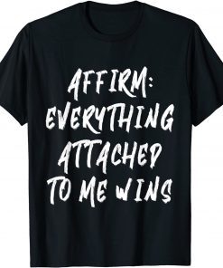 Affirm: Everything Attached Affirm: Everything Attached To Me Wins T-ShirtTo Me Wins T-Shirt