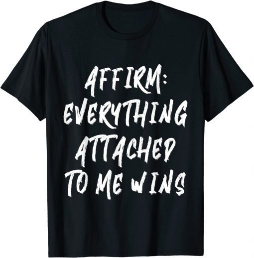 Affirm: Everything Attached Affirm: Everything Attached To Me Wins T-ShirtTo Me Wins T-Shirt