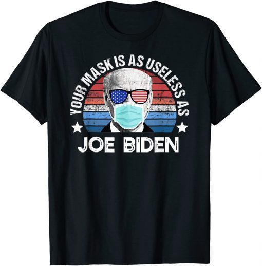 Anti Biden, Your Mask Is As Useless As Joe Biden Tee Shirt