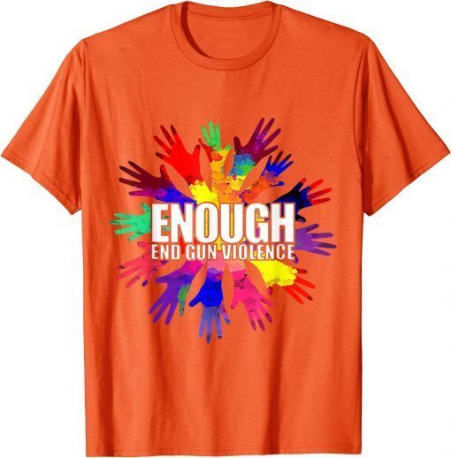 Enough End Gun Violence Awareness Day Wear Orange Uvalde Texas Tee Shirt