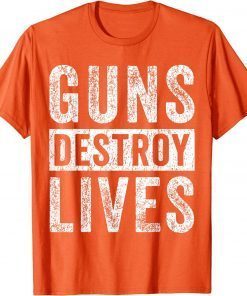 Guns Destroy Lives Wear Orange Enough End Gun Violence Tee Shirt