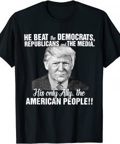 He Beat The Democrats, Republicans And The Media, Pro-Trump T-Shirt