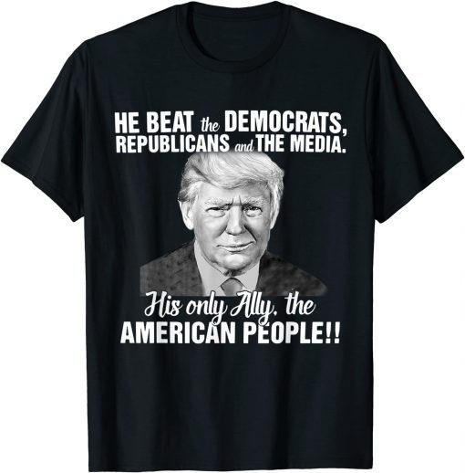 He Beat The Democrats, Republicans And The Media, Pro-Trump T-Shirt