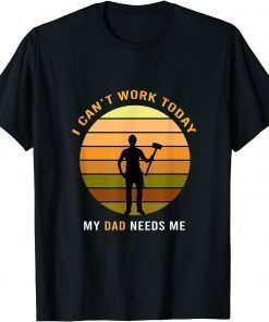 I Can't Work Today My Dad, Fathers Day T-Shirt