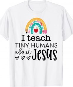 I Teach Tiny Humans About Jesus, Rainbow, Teacher Life Tee Shirt