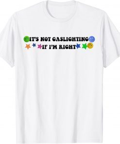 It's Not Gaslighting If I'm Right T-Shirt