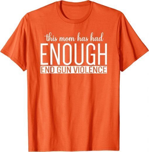 Uvalde No gun This Mom Has Had Enough End Gun Violence ENOUGH T-Shirt