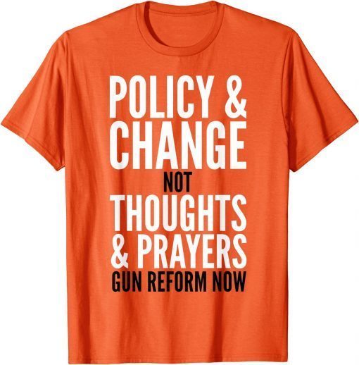 Uvalde Policy & Change Not Thoughts & Prayers Gun Reform Now Orange T-Shirt