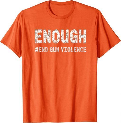 Uvalde Texas Enough End Gun Violence Awareness Day Wear Orange Tee Shirt