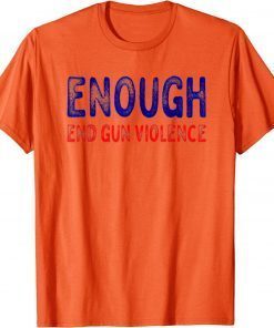 Uvalde Texas No Gun Awareness Day Wear Orange Enough End Gun Violence Tee Shirt