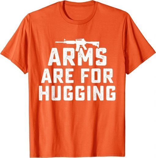 Uvalde Texas Wear Orange Enough End Gun Violence Arms Are For Hugging T-Shirt