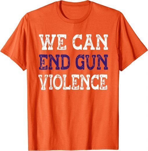 Uvalde We Can End Gun Violence Awareness Day Wear Orange T-Shirt